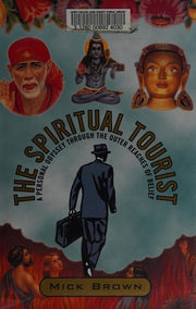 The Spiritual Tourist: A Personal Odyssey Through the Outer Reaches of Belief