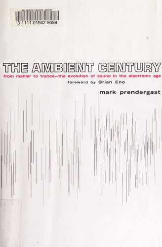 The Ambient Century: From Mahler to Trance : The Evolution of Sound in the Electronic Age
