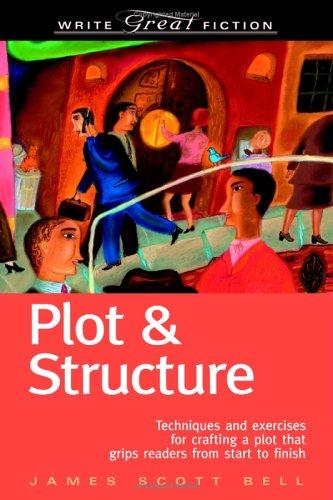 Plot and Structure: Techniques and Exercises for Crafting a Plot that Grips Readers from Start to Finish