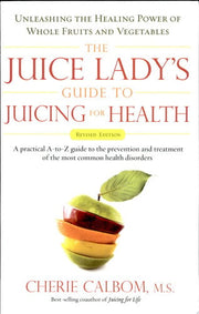 The Juice Lady's Guide To Juicing for Health: Unleashing the Healing Power of Whole Fruits and Vegetables Revised Edition