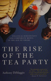 The Rise of the Tea Party: Political Discontent and Corporate Media in the Age of Obama