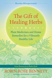 The Gift of Healing Herbs: Plant Medicines and Home Remedies for a Vibrantly Healthy Life