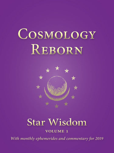 Cosmology Reborn: Star Wisdom: Volume 1 with monthly ephemerides and commentary: Star Wisdom, Vol 1: With Monthly Ephemerides and Commentary for 2019