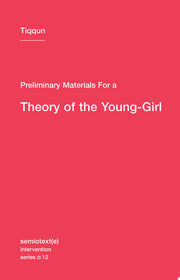 Preliminary Materials for a Theory of the Young-Girl (Semiotext(e) / Intervention Series): 12
