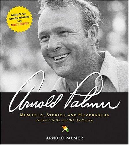 Arnold Palmer: Memories, Stories, and Memorabilia from a Life on and off the Course