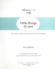 Oliver + S Little Things to Sew: 20 Classic Accessories and Toys for Children