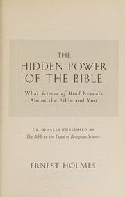 The Hidden Power of the Bible: What Science of Mind Reveals About the Bible & You