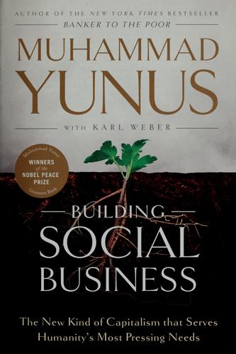 Building Social Business: The New Kind of Capitalism that Serves Humanity's Most Pressing Needs