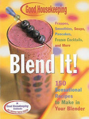 Good Housekeeping Blend It!: 150 Sensational Recipes to Make in Your Blender