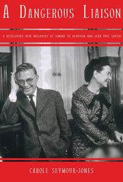 A Dangerous Liasion: A Revelatory New Biography of Simone de Beauvoir and Jean-Paul Sartre