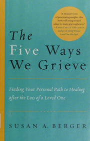 The Five Ways We Grieve: Finding Your Personal Path to Healing After the Loss of a Loved One
