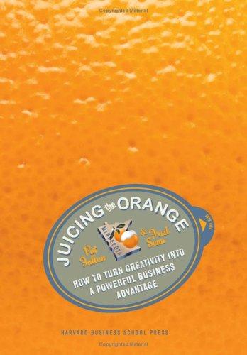 Juicing the Orange: How to Turn Creativity into a Powerful Business Advantage