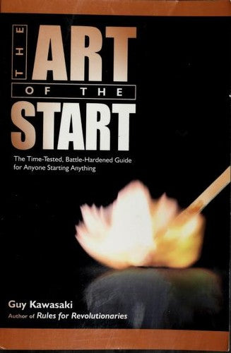 The Art Of The Start: The Time-Tested, Battle-Hardened Guide For Anyone Starting Anything