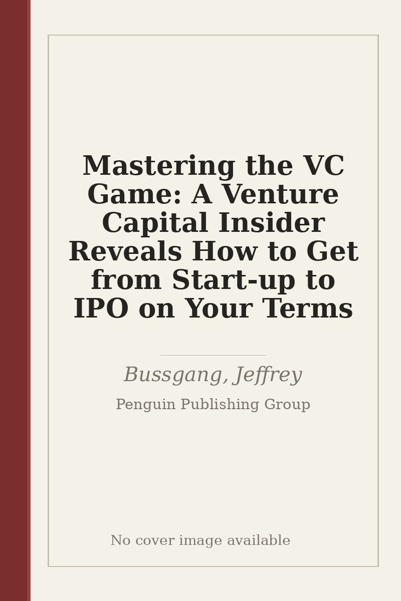 Mastering the VC Game: A Venture Capital Insider Reveals How to Get from Start-up to IPO on Your Terms - no cover image available