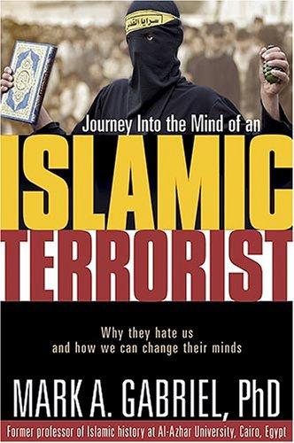 Journey Inside The Mind Of an Islamic Terrorist: Why They Hate Us and How We Can Change Their Minds