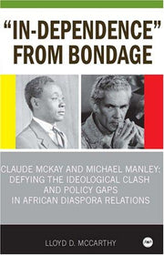 In-Dependence From Bondage: Claude McKay and Michael Manley - Defying the Idoeological Clash and Policy Gaps in African Diaspora Relations