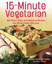 15-Minute Vegetarian Recipes: 200 Quick, Easy, and Delicious Recipes the Whole Family Will Love