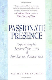 Passionate Presence: Experiencing the Seven Qualities of Awakened Awareness