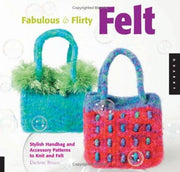 Fabulous and Flirty Felt: Stylish Handbag and Accessory Patterns to Knit and Felt
