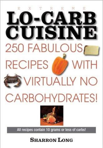 Extreme Lo Carb Cuisine: 250 Recipies with Virtually No Carbohydrates