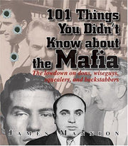 101 Things You Didn't Know About the Mafia: The Lowdown on Dons, Wiseguys, Squealers and Backstabbers