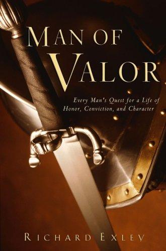 Man of Valor: Every Man's Quest for a Life of Honor, Conviction and Character