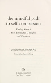 The Mindful Path to Self-Compassion: Freeing Yourself from Destructive Thoughts and Emotions