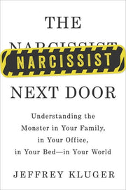The Narcissist Next Door: Understanding the Monster in Your Family, in Your Office, in Your Bed - In Your World