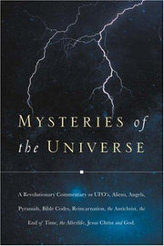 Mysteries of the Universe: A Revolutionary Commentary on UFOs, Aliens, Angels, Pyramids, Bible Codes, Reincarnation, the Antichrist, the End of T