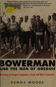 Bowerman And The Men Of Oregon: The Story of Oregon's Legendary Coach and Nike's Cofounder