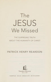 Jesus We Missed: The Surprising Truth About the Humanity of Christ