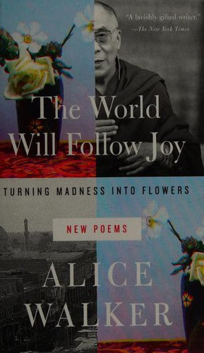 The World Will Follow Joy: Turning Madness into Flowers (New Poems)