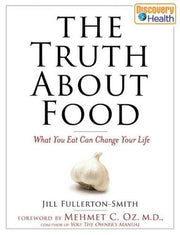 The Truth About Food: What You Eat Can Change Your Life
