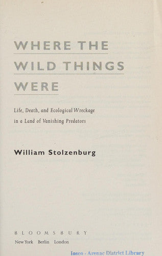 Where the Wild Things Were: Life, Death, and Ecological Wreckage in a Land of Vanishing Predators