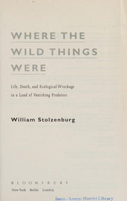 Where the Wild Things Were: Life, Death, and Ecological Wreckage in a Land of Vanishing Predators