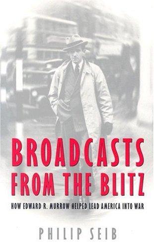 Broadcasts from the Blitz: How Edward R. Murrow Helped Lead America Into War
