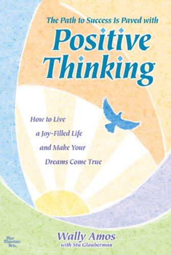 The Path to Success Is Paved with Positive Thinking: How to Live a Joy-Filled Life and Make Your Dreams Come True