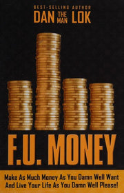 F.U. Money: Make As Much Money As You Damn Well Want and Live Your Life As You Damn Well Please!