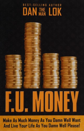 F.U. Money: Make As Much Money As You Damn Well Want and Live Your Life As You Damn Well Please!