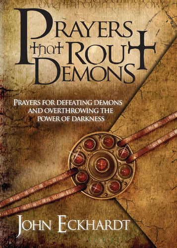 Prayers That Rout Demons: Prayers for Defeating Demons and Overthrowing the Power of Darkness