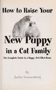 How to Raise Your New Puppy in a Cat Family The Complete Guide to a Happy Pet-Filled Home