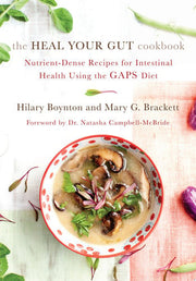 The Heal Your Gut Cookbook: Nutrient-Dense Recipes for Intestinal Health Using the Gaps Diet