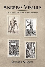 Andreas Vesalius: The Making, the Madman, and the Myth