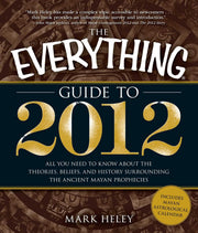 The Everything Guide to 2012: All you need to know about the theories, beliefs, and history surrounding the ancient Mayan prophecies
