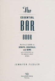 Essential Bar Book: The Ultimate A-to-Z Guide to Spirits, Cocktails, and Wine, with 115 Recipes for the World's Great Drinks: An A-to-Z Guide to ... ... with 115 Recipes for the World's Great Drinks