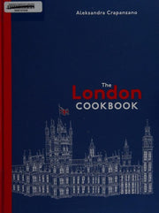 The London Cookbook: Recipes from the Restaurants, Cafes, and Hole-In-The-Wall Gems of a Modern City
