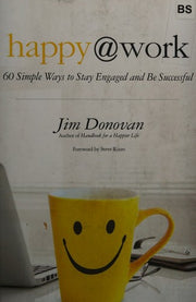Happy at Work: 60 Simple Ways to Stay Engaged and be Successful