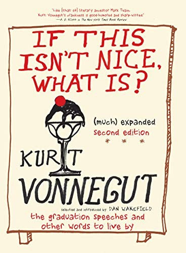 If This Isn't Nice, What Is? (Much) Expanded Second Edition: Graduation Speeches and Other Advice to the Young