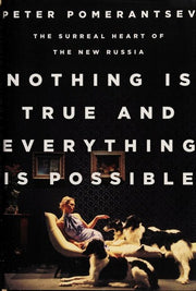 Nothing Is True and Everything Is Possible: The Surreal Heart of the New Russia