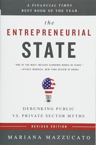The Entrepreneurial State (Revised Edition): Debunking Public vs. Private Sector Myths
